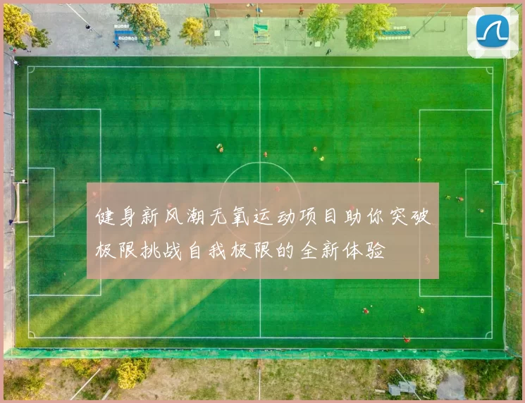 健身新风潮无氧运动项目助你突破极限挑战自我极限的全新体验