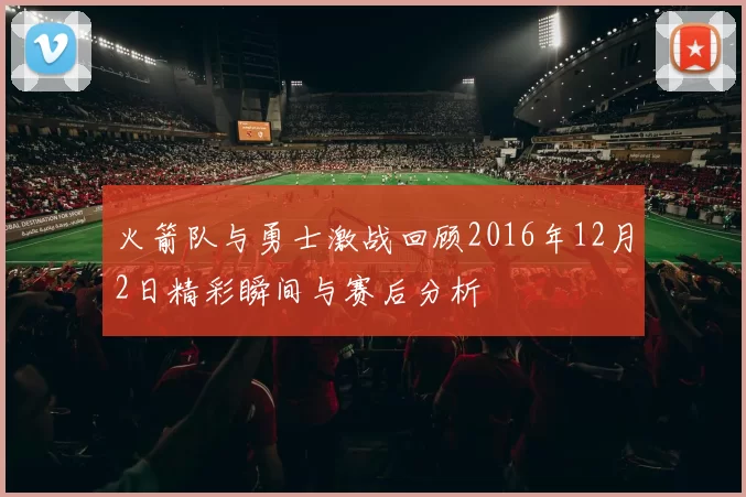 火箭队与勇士激战回顾2016年12月2日精彩瞬间与赛后分析